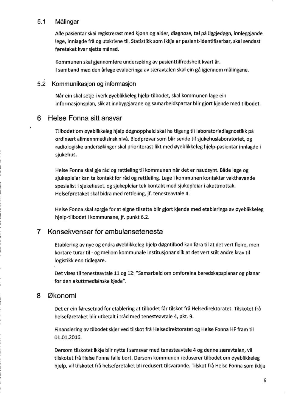 I samband med den årlege evalueringa av særavtalen skal ein gå igjennom målingane. 5.