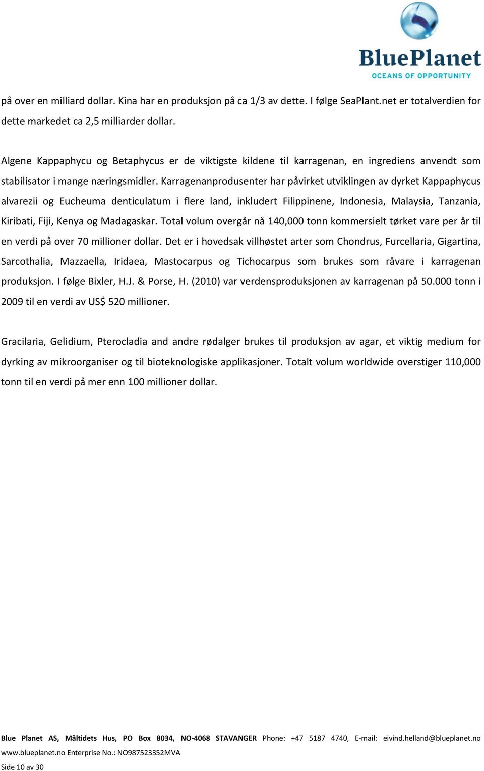 Karragenanprodusenter har påvirket utviklingen av dyrket Kappaphycus alvarezii og Eucheuma denticulatum i flere land, inkludert Filippinene, Indonesia, Malaysia, Tanzania, Kiribati, Fiji, Kenya og