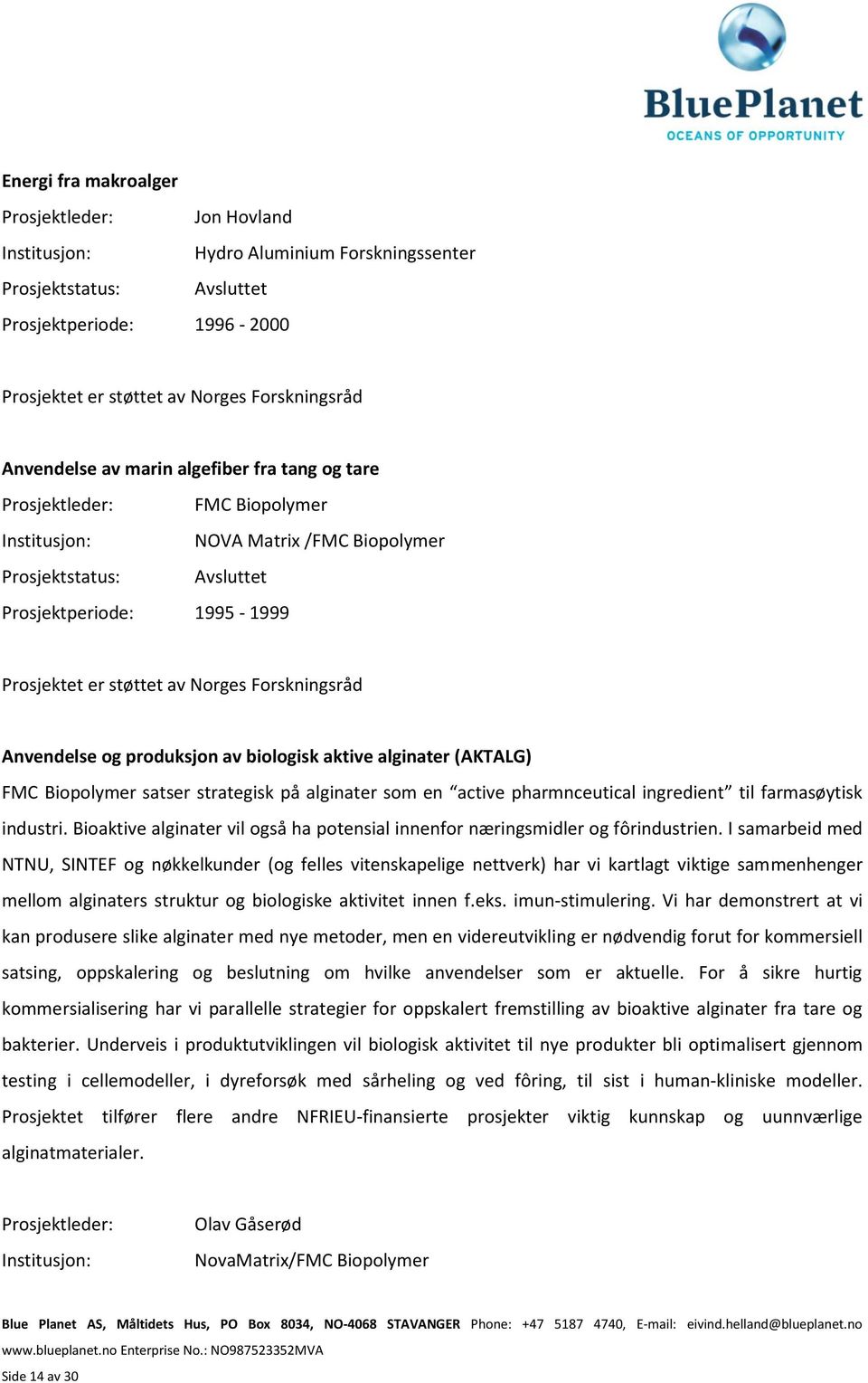 Anvendelse og produksjon av biologisk aktive alginater (AKTALG) FMC Biopolymer satser strategisk på alginater som en active pharmnceutical ingredient til farmasøytisk industri.