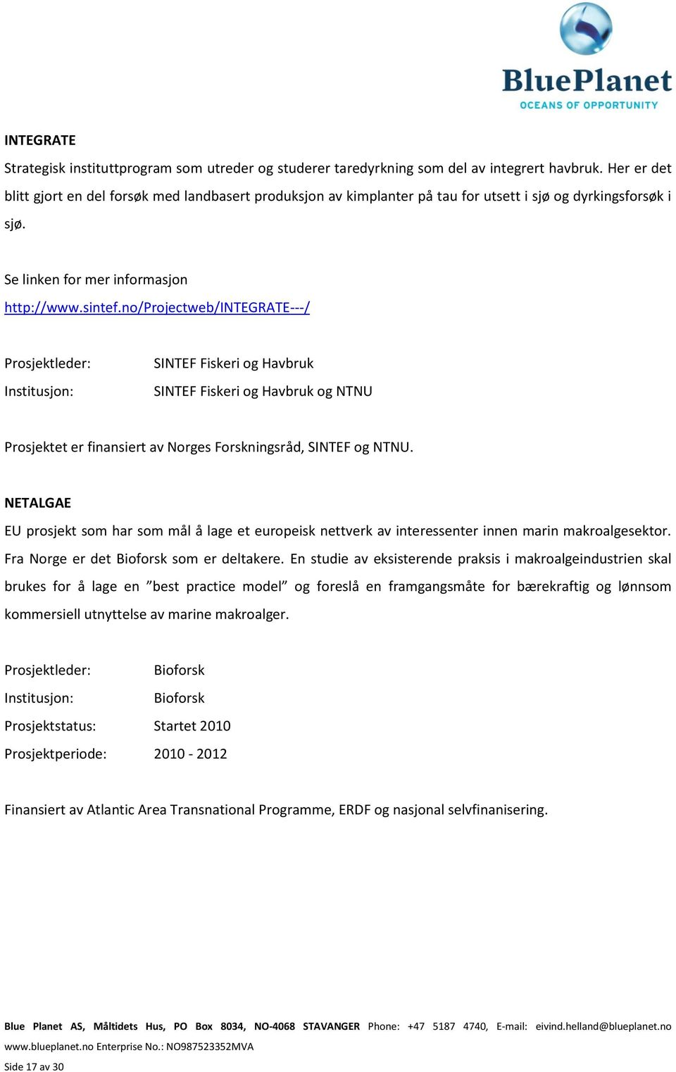 no/projectweb/integrate---/ Prosjektleder: SINTEF Fiskeri og Havbruk SINTEF Fiskeri og Havbruk og NTNU Prosjektet er finansiert av Norges Forskningsråd, SINTEF og NTNU.