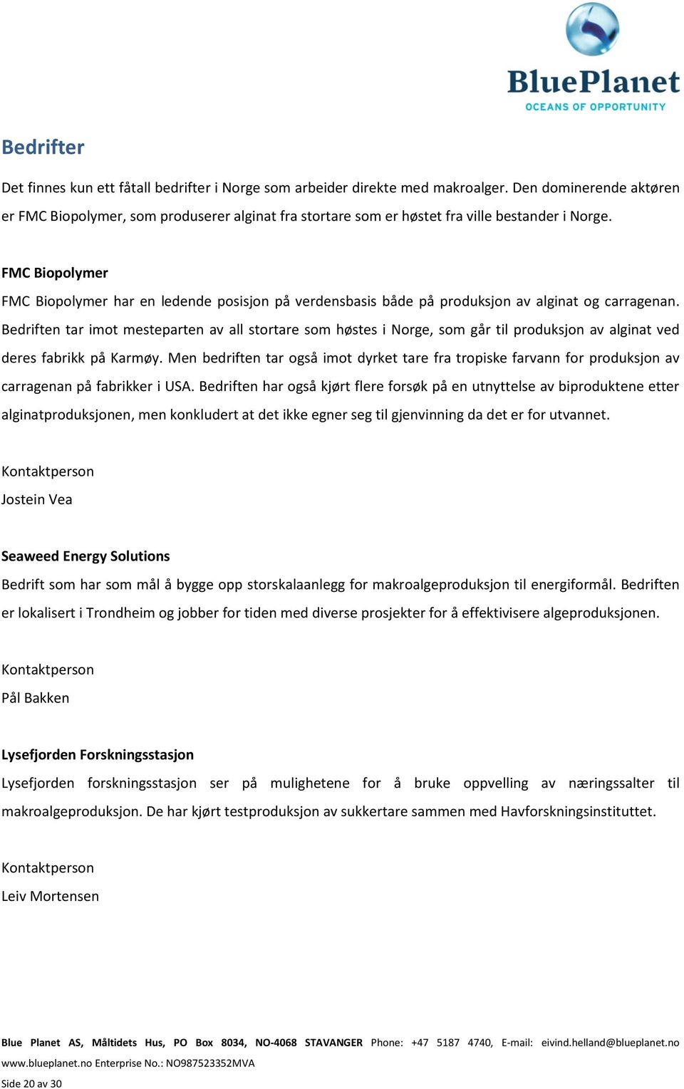 FMC Biopolymer FMC Biopolymer har en ledende posisjon på verdensbasis både på produksjon av alginat og carragenan.