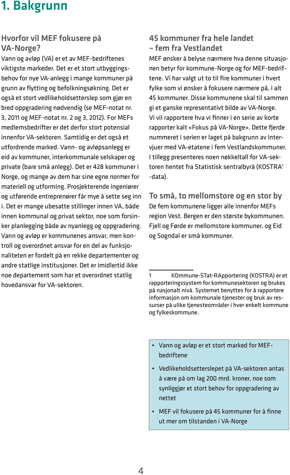 Det er også et stort vedlikeholdsetterslep som gjør en bred oppgradering nødvendig (se MEF-notat nr. 3, 2011 og MEF-notat nr. 2 og 3, 2012).