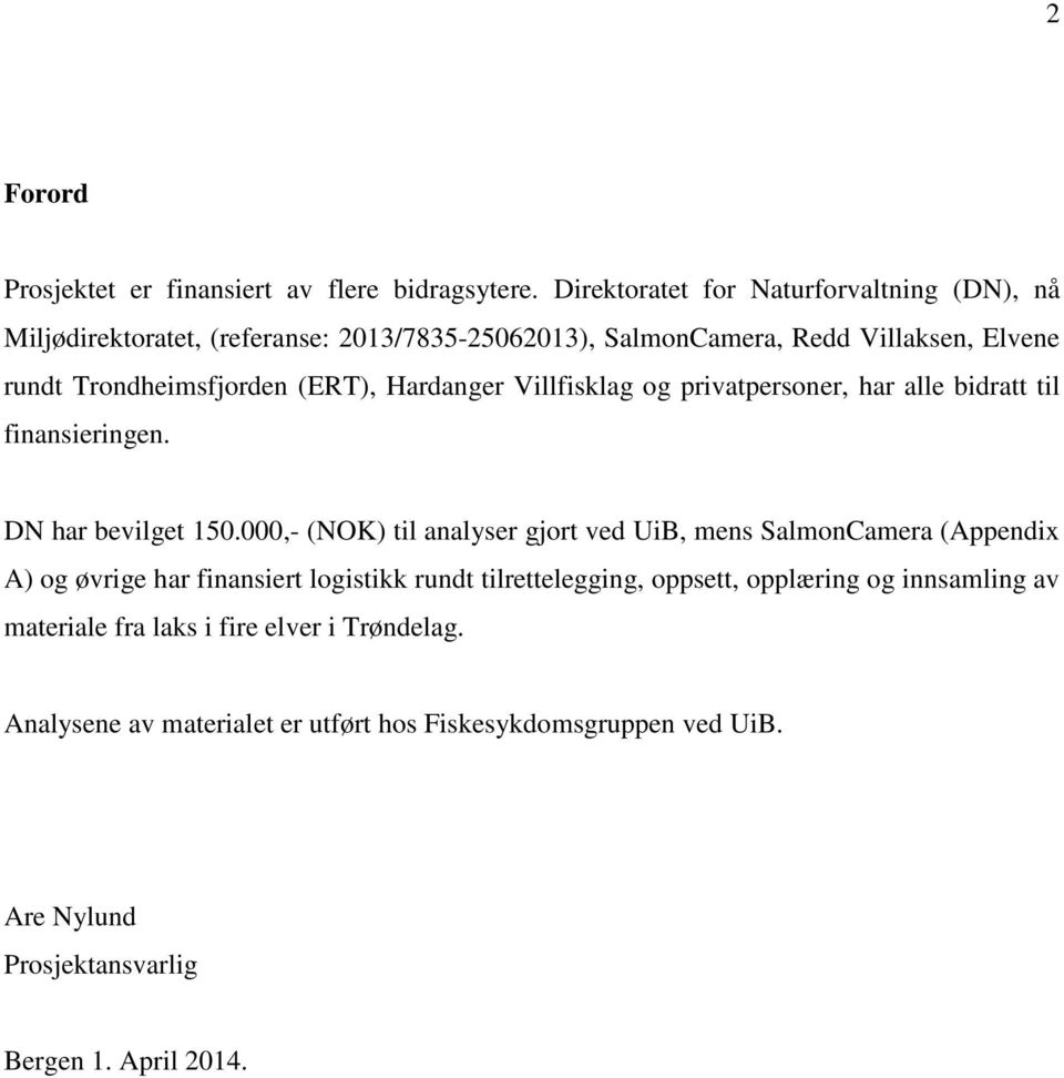 (ERT), Hardanger Villfisklag og privatpersoner, har alle bidratt til finansieringen. DN har bevilget 150.