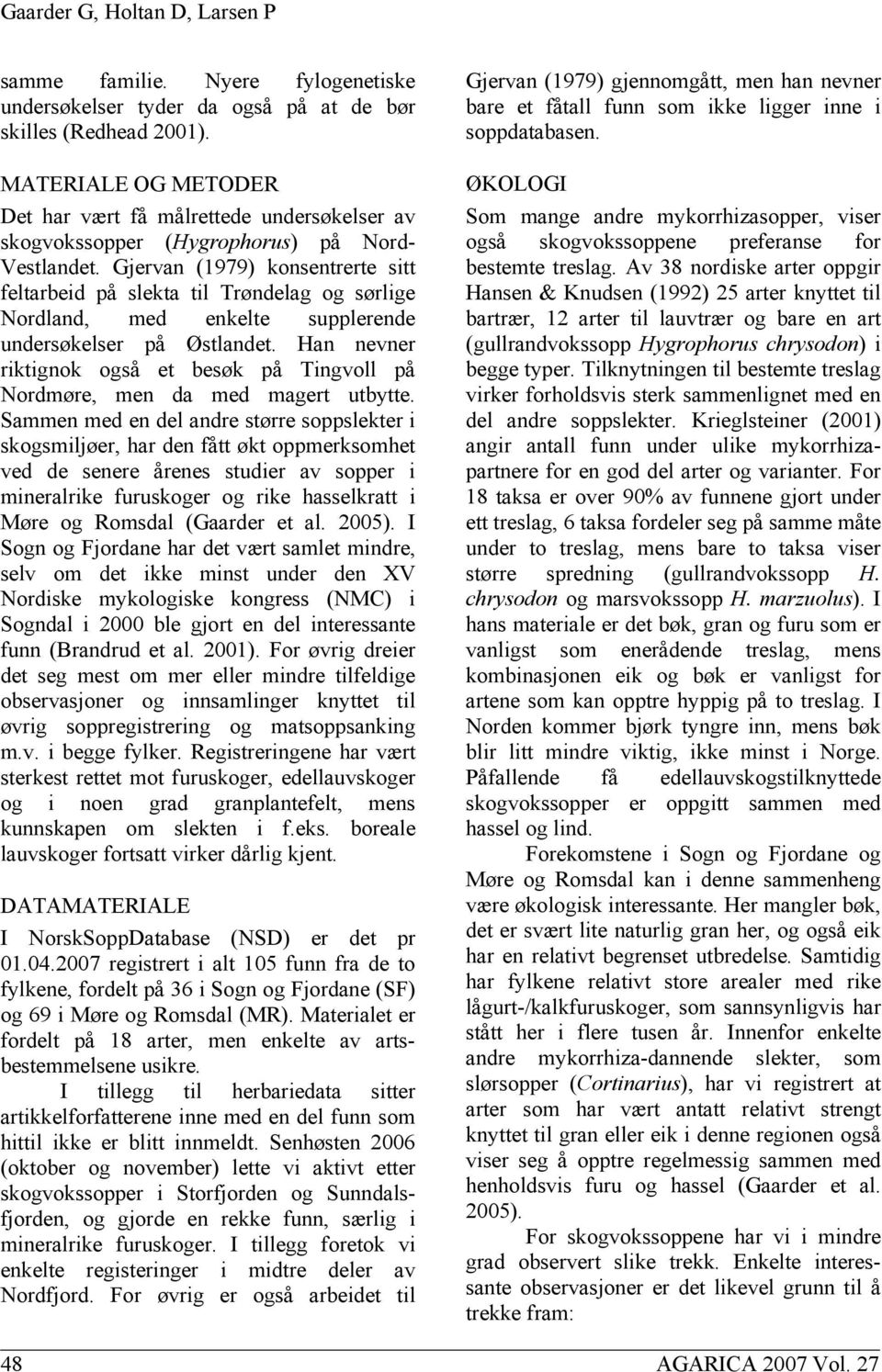 Gjervan (1979) konsentrerte sitt feltarbeid på slekta til Trøndelag og sørlige Nordland, med enkelte supplerende undersøkelser på Østlandet.