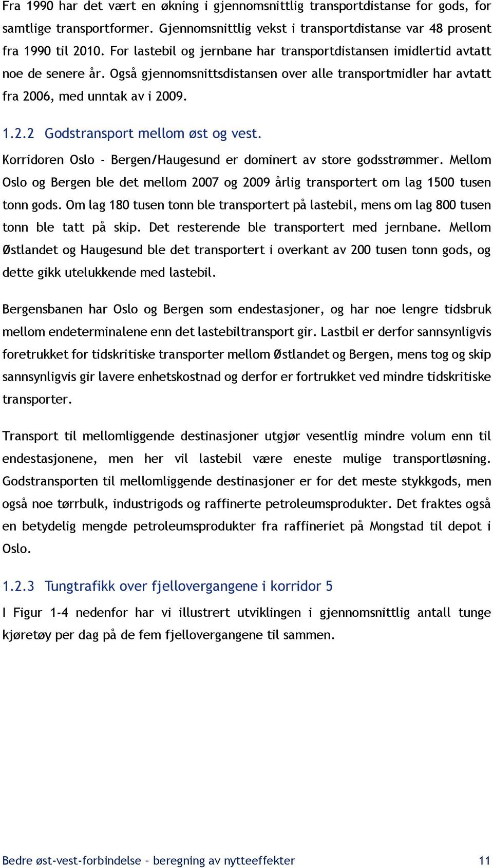 Korridoren Oslo - Bergen/Haugesund er dominert av store godsstrømmer. Mellom Oslo og Bergen ble det mellom 2007 og 2009 årlig transportert om lag 1500 tusen tonn gods.