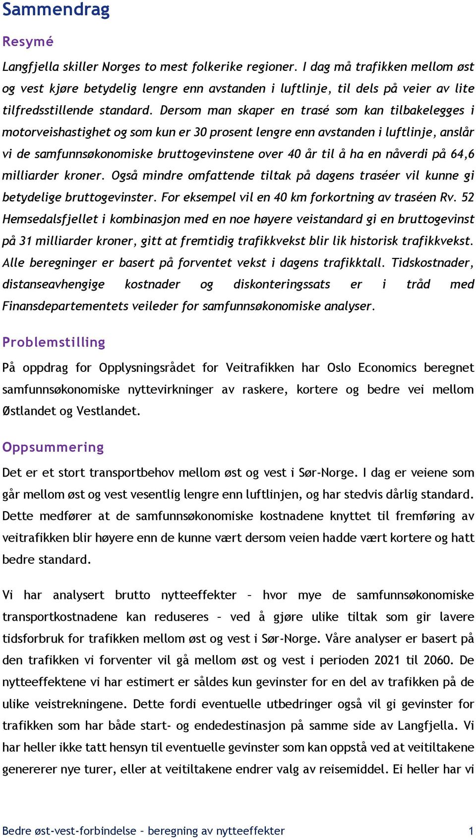 Dersom man skaper en trasé som kan tilbakelegges i motorveishastighet og som kun er 30 prosent lengre enn avstanden i luftlinje, anslår vi de samfunnsøkonomiske bruttogevinstene over 40 år til å ha