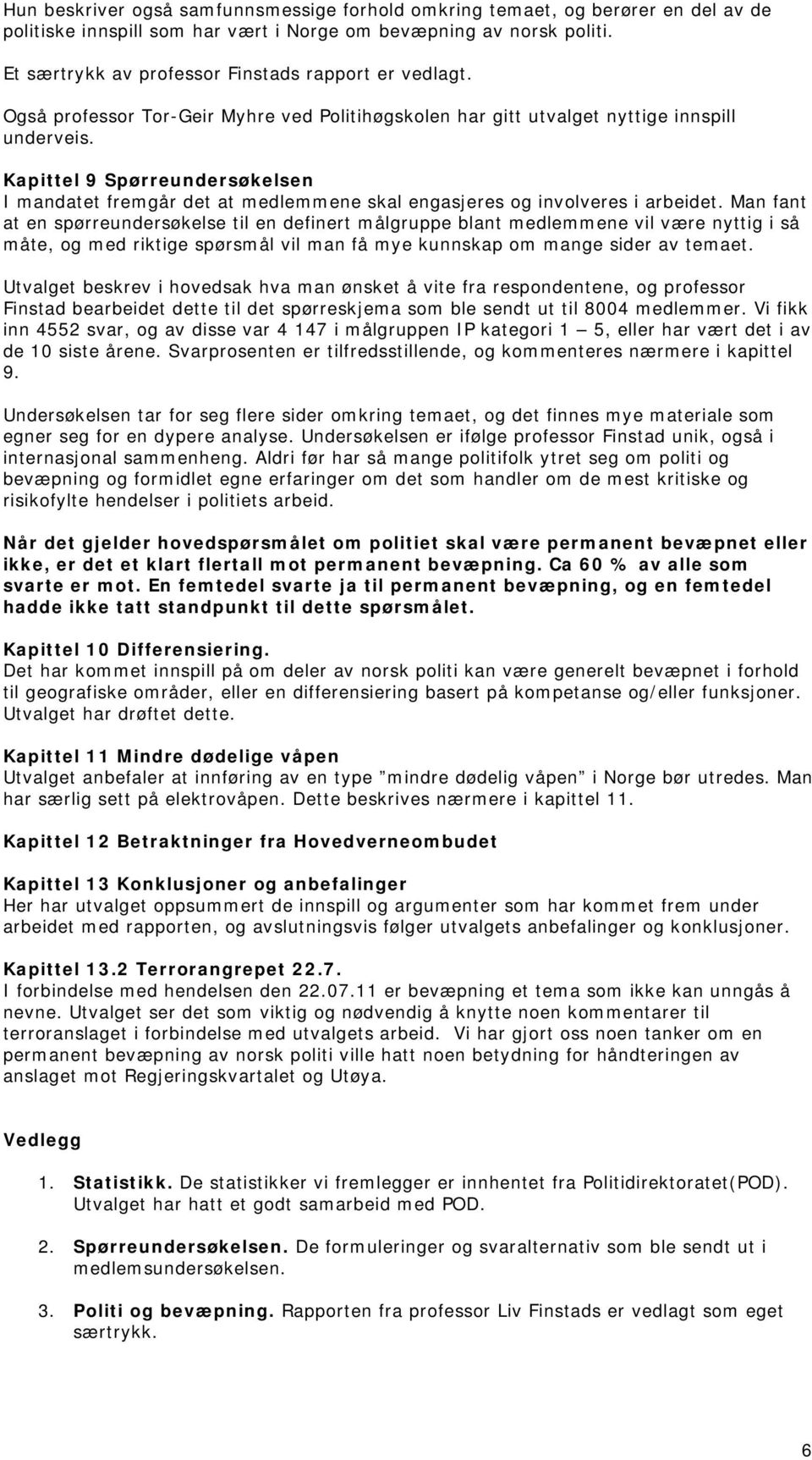 Kapittel 9 Spørreundersøkelsen I mandatet fremgår det at medlemmene skal engasjeres og involveres i arbeidet.