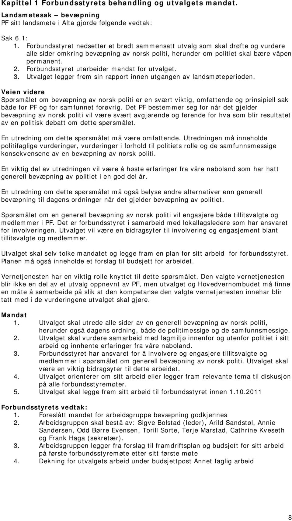 Forbundsstyret utarbeider mandat for utvalget. 3. Utvalget legger frem sin rapport innen utgangen av landsmøteperioden.