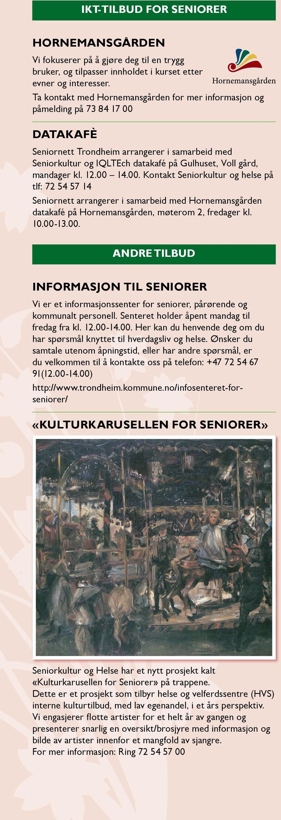 mandager kl. 12.00 14.00. Kontakt Seniorkultur og helse på tlf: 72 54 57 14 Seniornett arrangerer i samarbeid med Hornemansgården datakafé på Hornemansgården, møterom 2, fredager kl. 10.00-13.00. ANDRE TILBUD INFORMASJON TIL SENIORER Vi er et informasjonssenter for seniorer, pårørende og kommunalt personell.