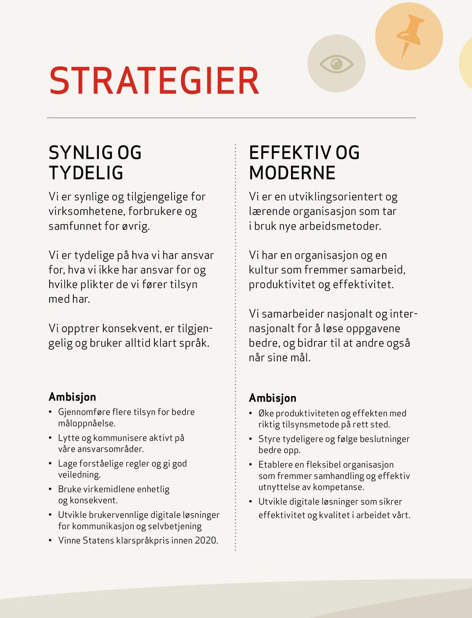 EFFEKTIV OG MODERNE Vi er en utviklingsorientert og lærende organisasjon som tar i bruk nye arbeidsmetoder. Vi har en organisasjon og en kultur som fremmer samarbeid, produktivitet og effektivitet.