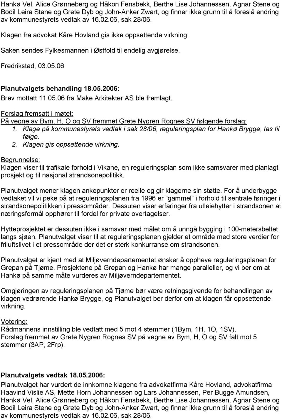 06 Brev mottatt 11.05.06 fra Make Arkitekter AS ble fremlagt. På vegne av Bym, H, O og SV fremmet Grete Nygren Rognes SV følgende forslag: 1.