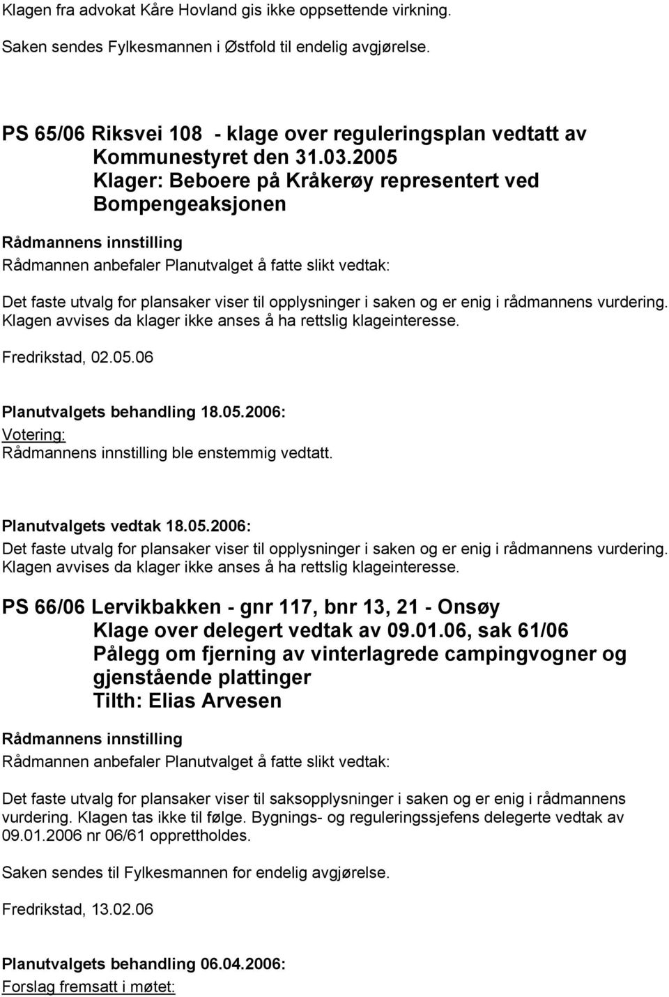 2005 Klager: Beboere på Kråkerøy representert ved Bompengeaksjonen Det faste utvalg for plansaker viser til opplysninger i saken og er enig i rådmannens vurdering.