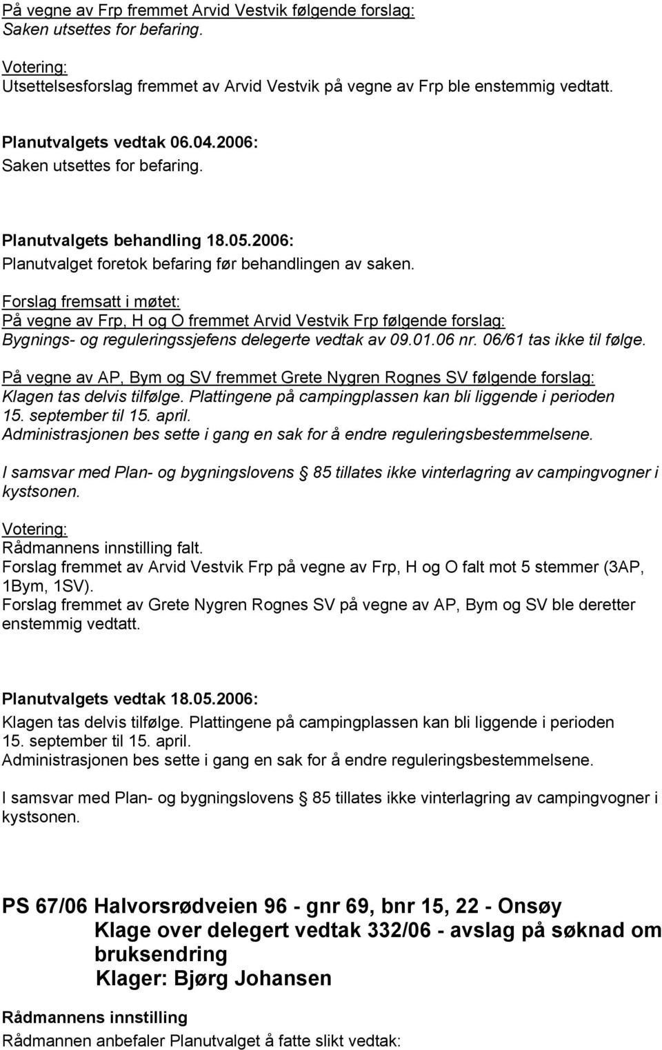 06/61 tas ikke til følge. På vegne av AP, Bym og SV fremmet Grete Nygren Rognes SV følgende forslag: Klagen tas delvis tilfølge. Plattingene på campingplassen kan bli liggende i perioden 15.