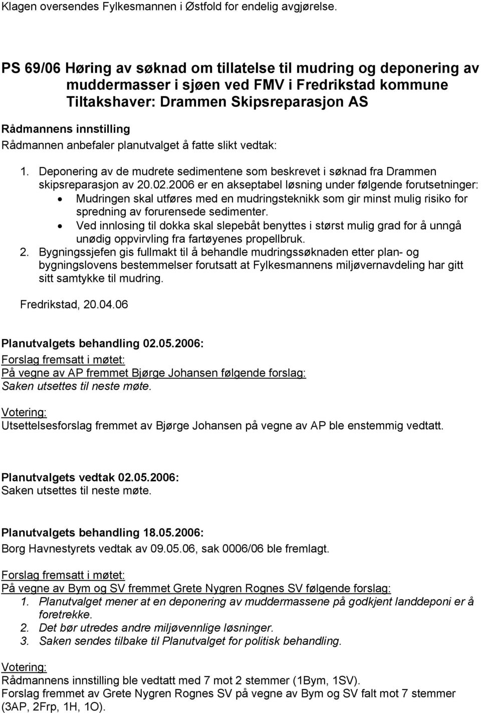 fatte slikt vedtak: 1. Deponering av de mudrete sedimentene som beskrevet i søknad fra Drammen skipsreparasjon av 20.02.