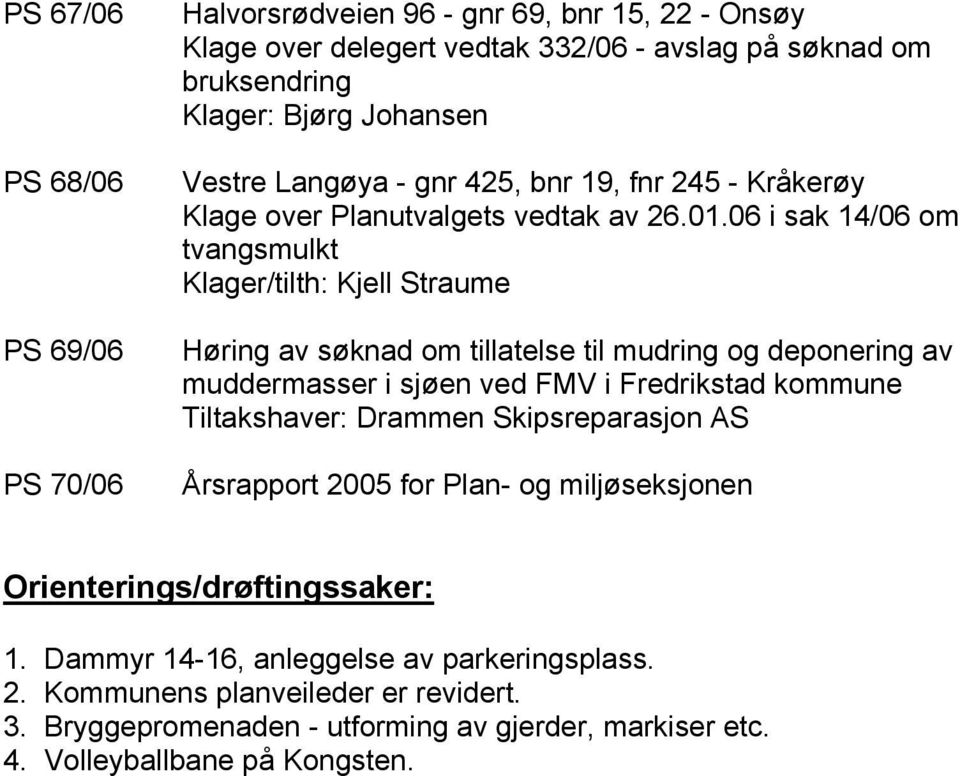 06 i sak 14/06 om tvangsmulkt Klager/tilth: Kjell Straume Høring av søknad om tillatelse til mudring og deponering av muddermasser i sjøen ved FMV i Fredrikstad kommune