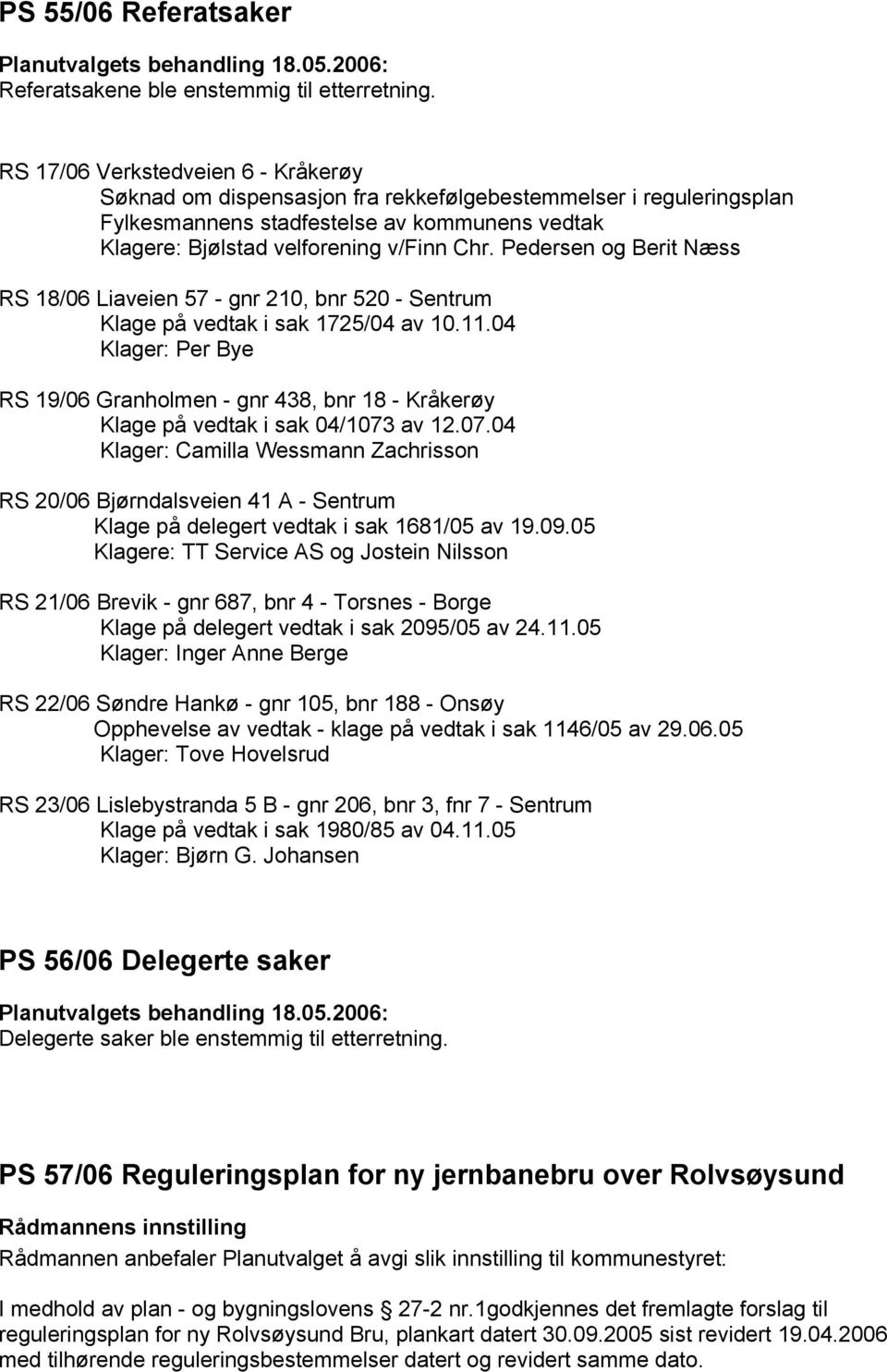 Pedersen og Berit Næss RS 18/06 Liaveien 57 - gnr 210, bnr 520 - Sentrum Klage på vedtak i sak 1725/04 av 10.11.