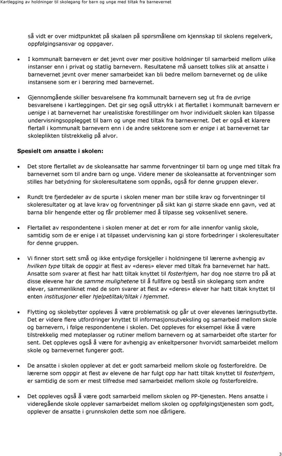 Resultatene må uansett tolkes slik at ansatte i barnevernet jevnt over mener samarbeidet kan bli bedre mellom barnevernet og de ulike instansene som er i berøring med barnevernet.