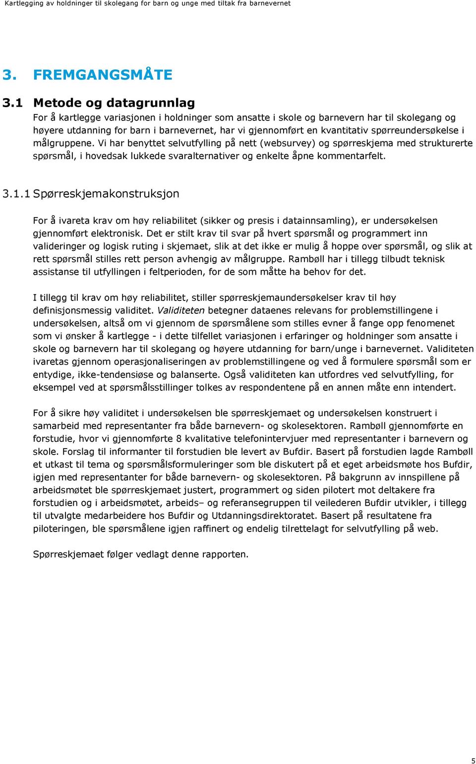 spørreundersøkelse i målgruppene. Vi har benyttet selvutfylling på nett (websurvey) og spørreskjema med strukturerte spørsmål, i hovedsak lukkede svaralternativer og enkelte åpne kommentarfelt. 3.1.