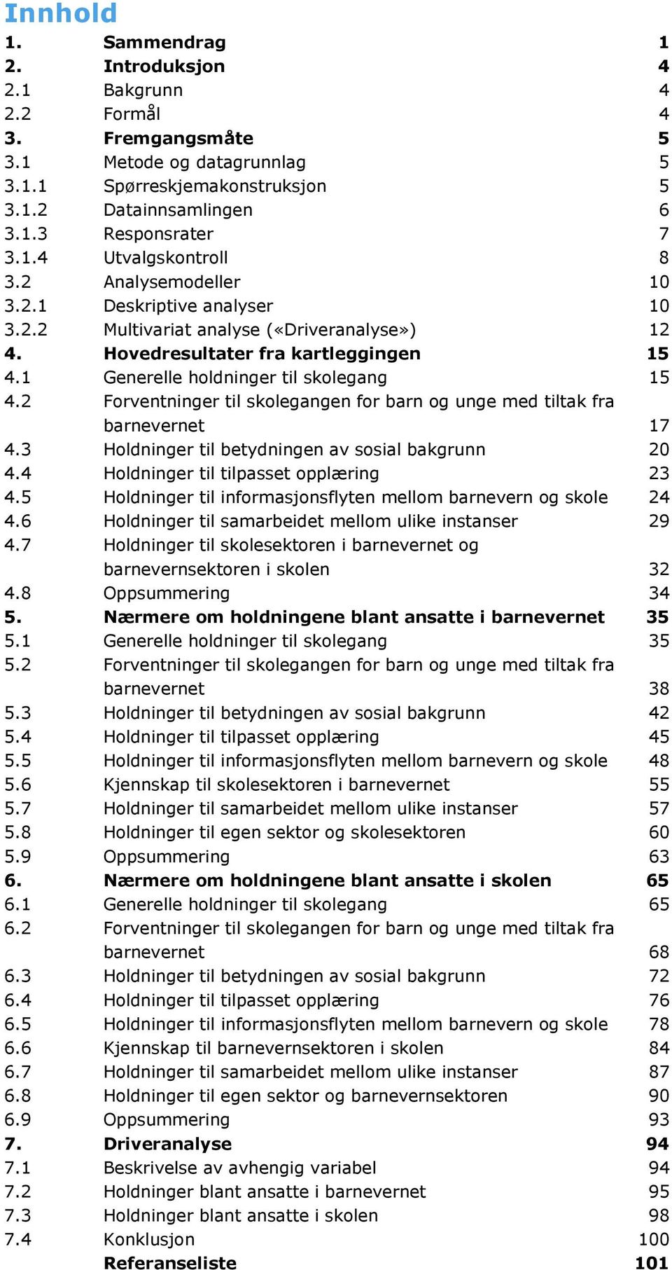 1 Generelle holdninger til skolegang 15 4.2 Forventninger til skolegangen for barn og unge med tiltak fra barnevernet 17 4.3 Holdninger til betydningen av sosial bakgrunn 20 4.