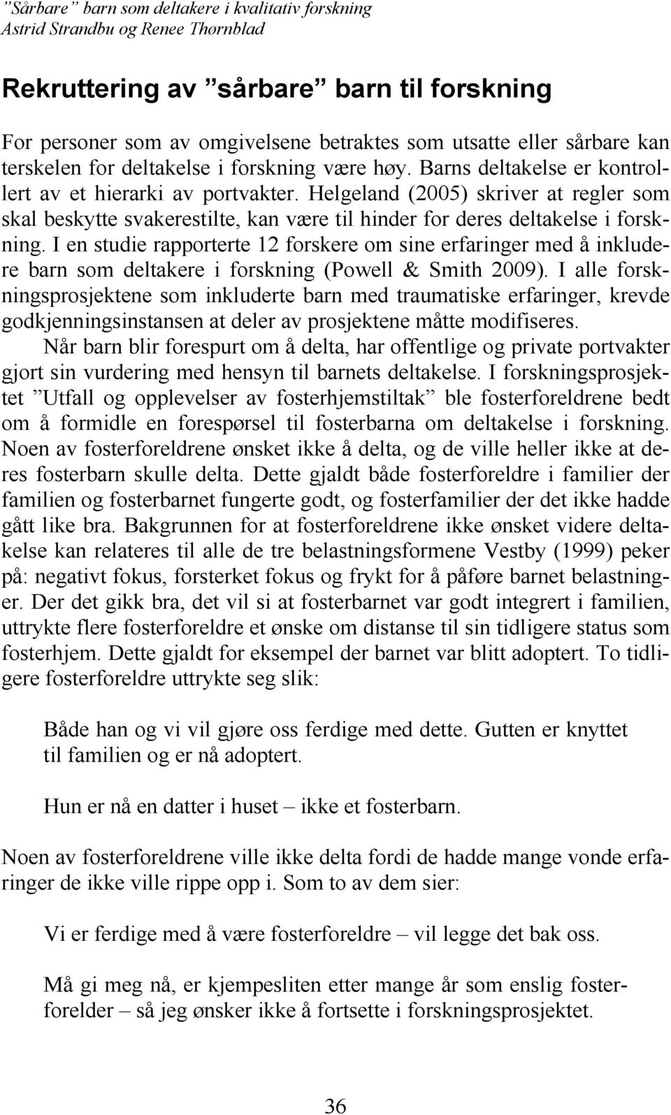 I en studie rapporterte 12 forskere om sine erfaringer med å inkludere barn som deltakere i forskning (Powell & Smith 2009).