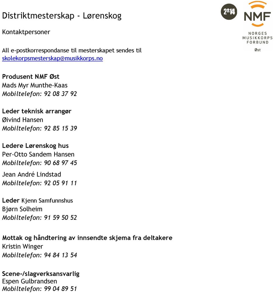 Lørenskog hus Per-Otto Sandem Hansen Mobiltelefon: 90 68 97 45 Jean André Lindstad Mobiltelefon: 92 05 91 11 Leder Kjenn Samfunnshus Bjørn