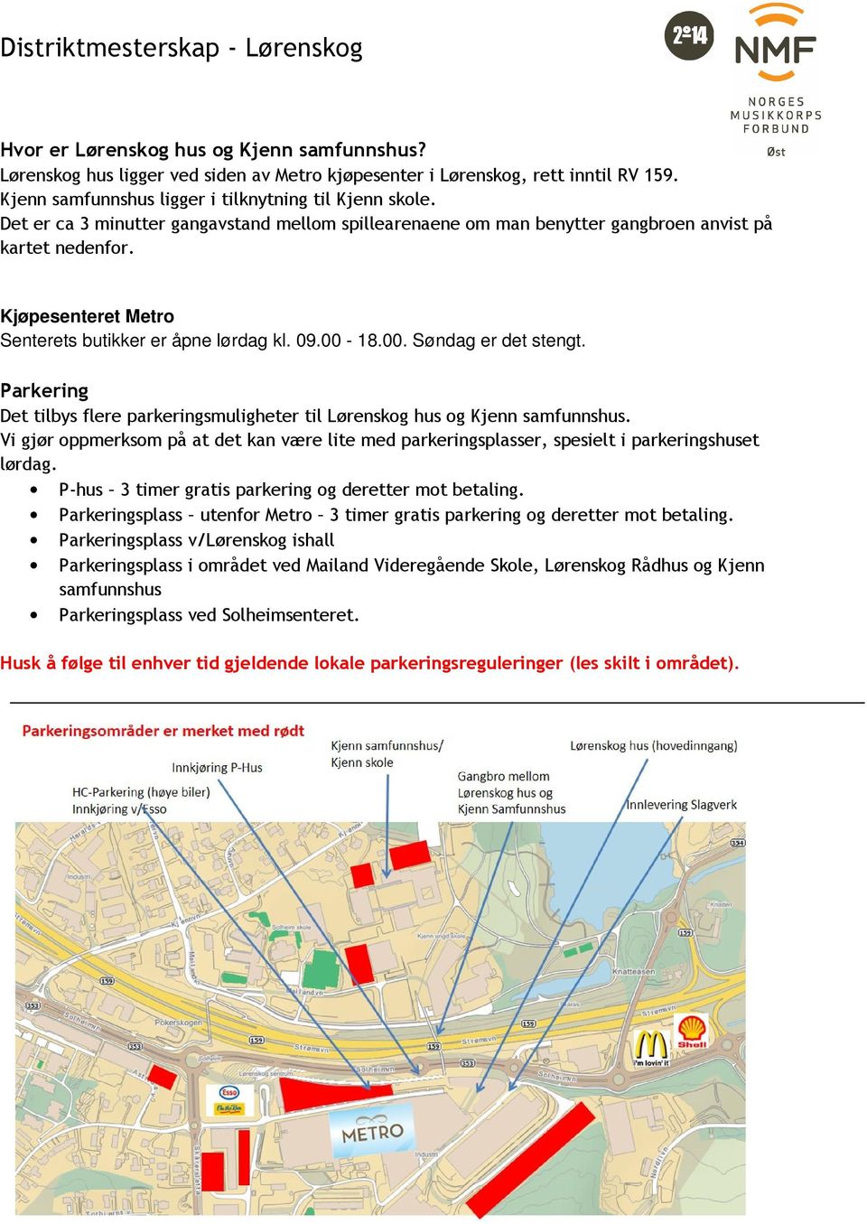 Parkering Det tilbys flere parkeringsmuligheter til Lørenskog hus og Kjenn samfunnshus. Vi gjør oppmerksom på at det kan være lite med parkeringsplasser, spesielt i parkeringshuset lørdag.