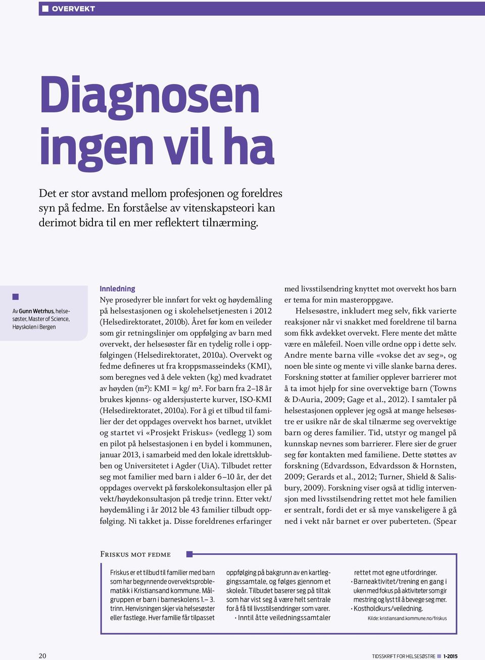 2010b). Året før kom en veileder som gir retningslinjer om oppfølging av barn med overvekt, der helsesøster får en tydelig rolle i oppfølgingen (Helsedirektoratet, 2010a).