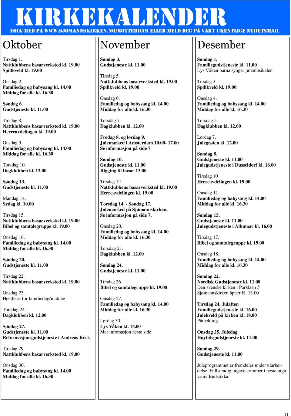 Familiedag og babysang kl. 14.00 Middag for alle kl. 16.30 Torsdag 10. Dagklubben kl. 12.00 Søndag 13. Gudstjeneste kl. 11.00 Mandag 14. Sydag kl. 10.00 Tirsdag 15. Nattklubbens basarverksted kl. 19.