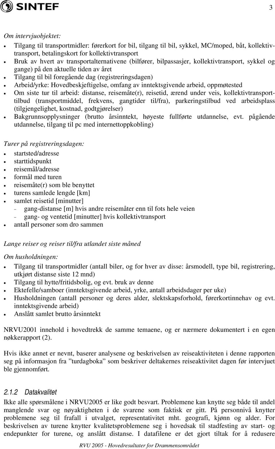 Hovedbeskjeftigelse, omfang av inntektsgivende arbeid, oppmøtested Om siste tur til arbeid: distanse, reisemåte(r), reisetid, ærend under veis, kollektivtransporttilbud (transportmiddel, frekvens,