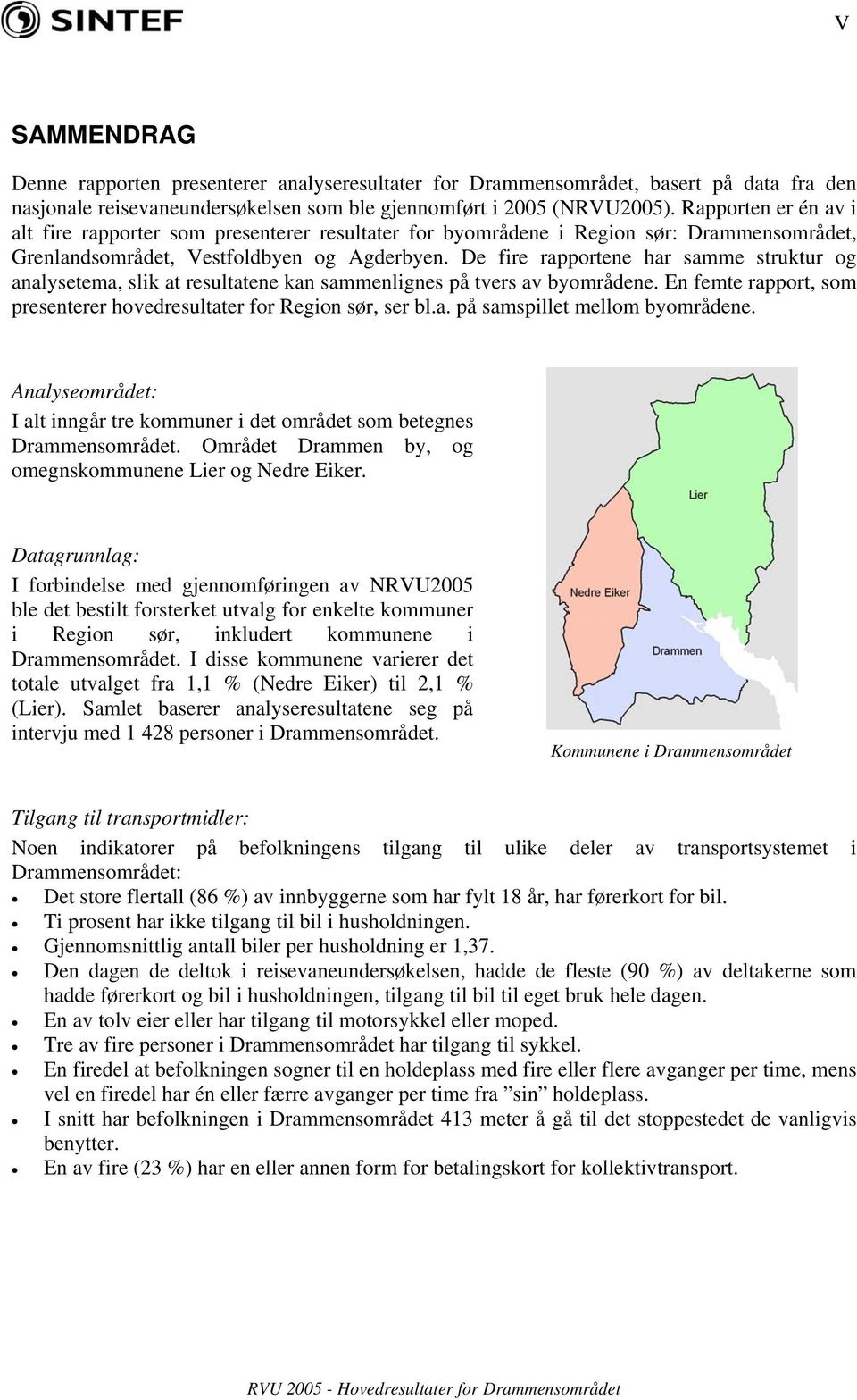 De fire rapportene har samme struktur og analysetema, slik at resultatene kan sammenlignes på tvers av byområdene. En femte rapport, som presenterer hovedresultater for Region sør, ser bl.a. på samspillet mellom byområdene.