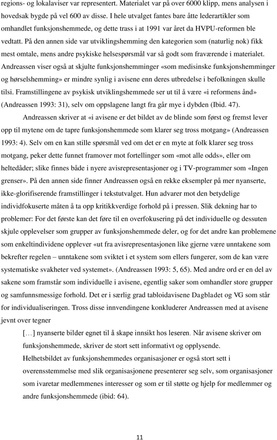 På den annen side var utviklingshemming den kategorien som (naturlig nok) fikk mest omtale, mens andre psykiske helsespørsmål var så godt som fraværende i materialet.