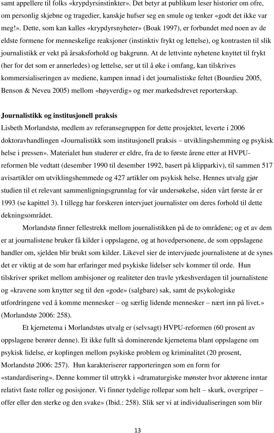 Dette, som kan kalles «krypdyrsnyheter» (Boak 1997), er forbundet med noen av de eldste formene for menneskelige reaksjoner (instinktiv frykt og lettelse), og kontrasten til slik journalistikk er