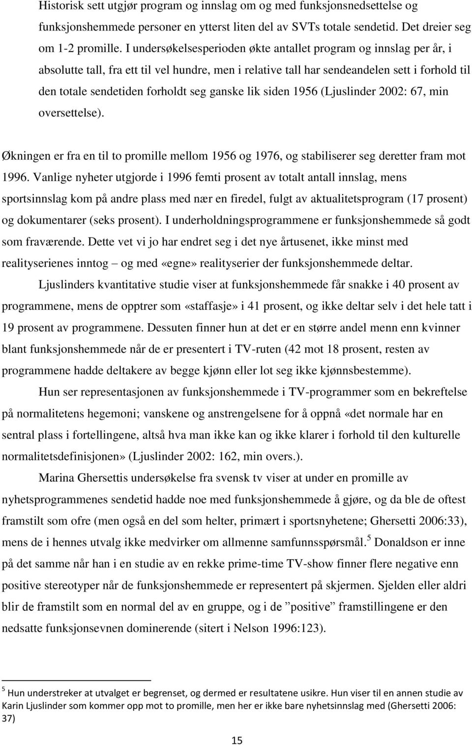 ganske lik siden 1956 (Ljuslinder 2002: 67, min oversettelse). Økningen er fra en til to promille mellom 1956 og 1976, og stabiliserer seg deretter fram mot 1996.