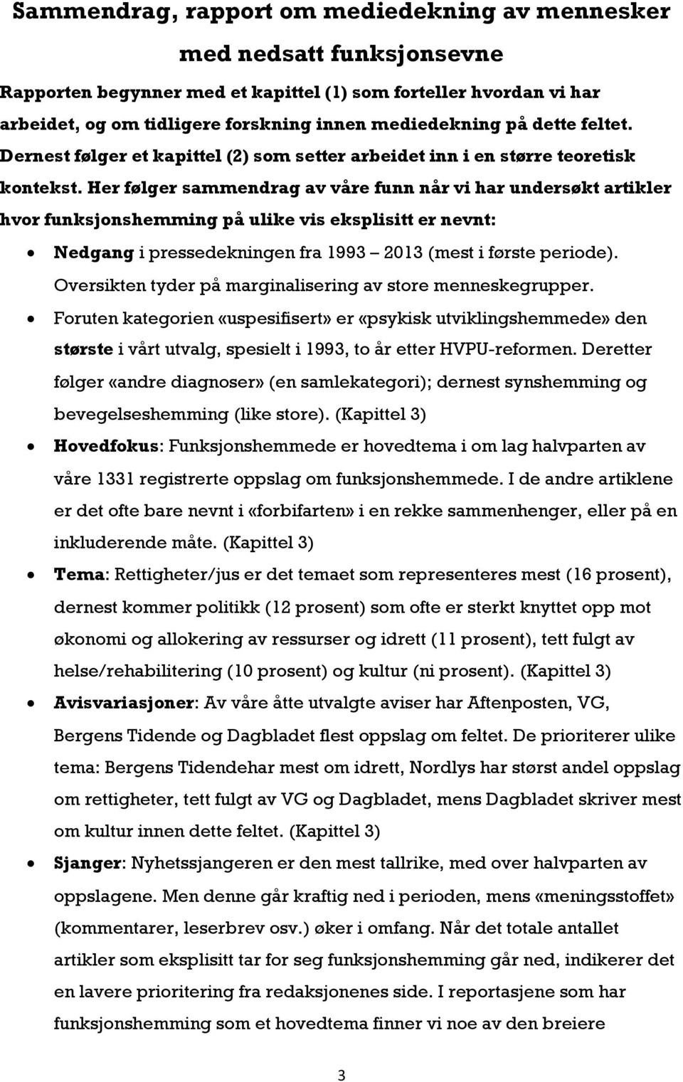 Her følger sammendrag av våre funn når vi har undersøkt artikler hvor funksjonshemming på ulike vis eksplisitt er nevnt: Nedgang i pressedekningen fra 1993 2013 (mest i første periode).