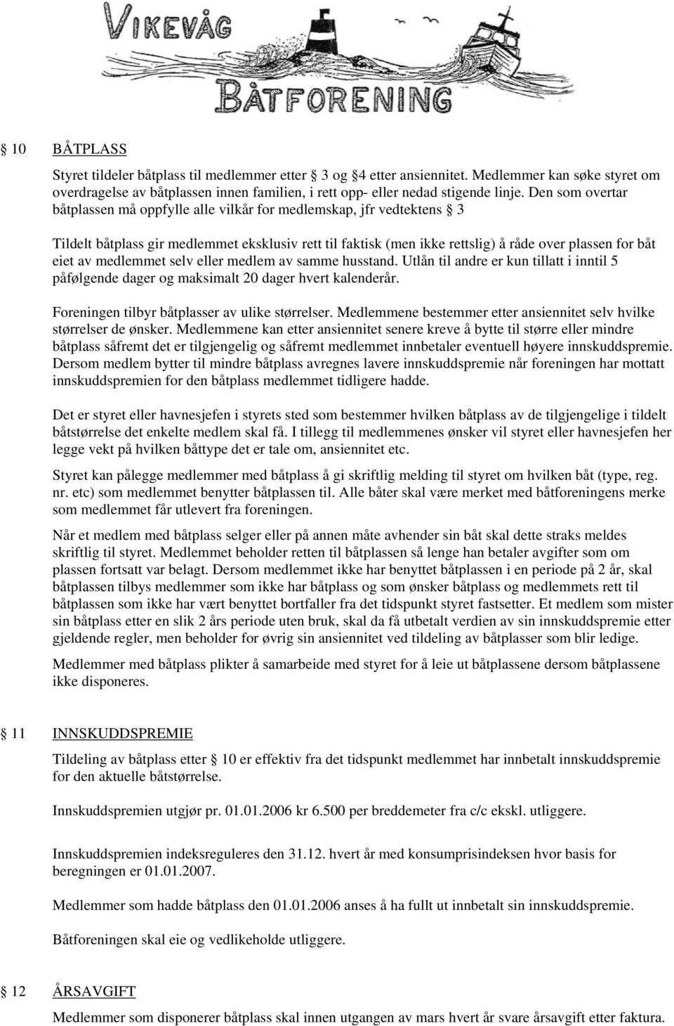 medlemmet selv eller medlem av samme husstand. Utlån til andre er kun tillatt i inntil 5 påfølgende dager og maksimalt 20 dager hvert kalenderår. Foreningen tilbyr båtplasser av ulike størrelser.