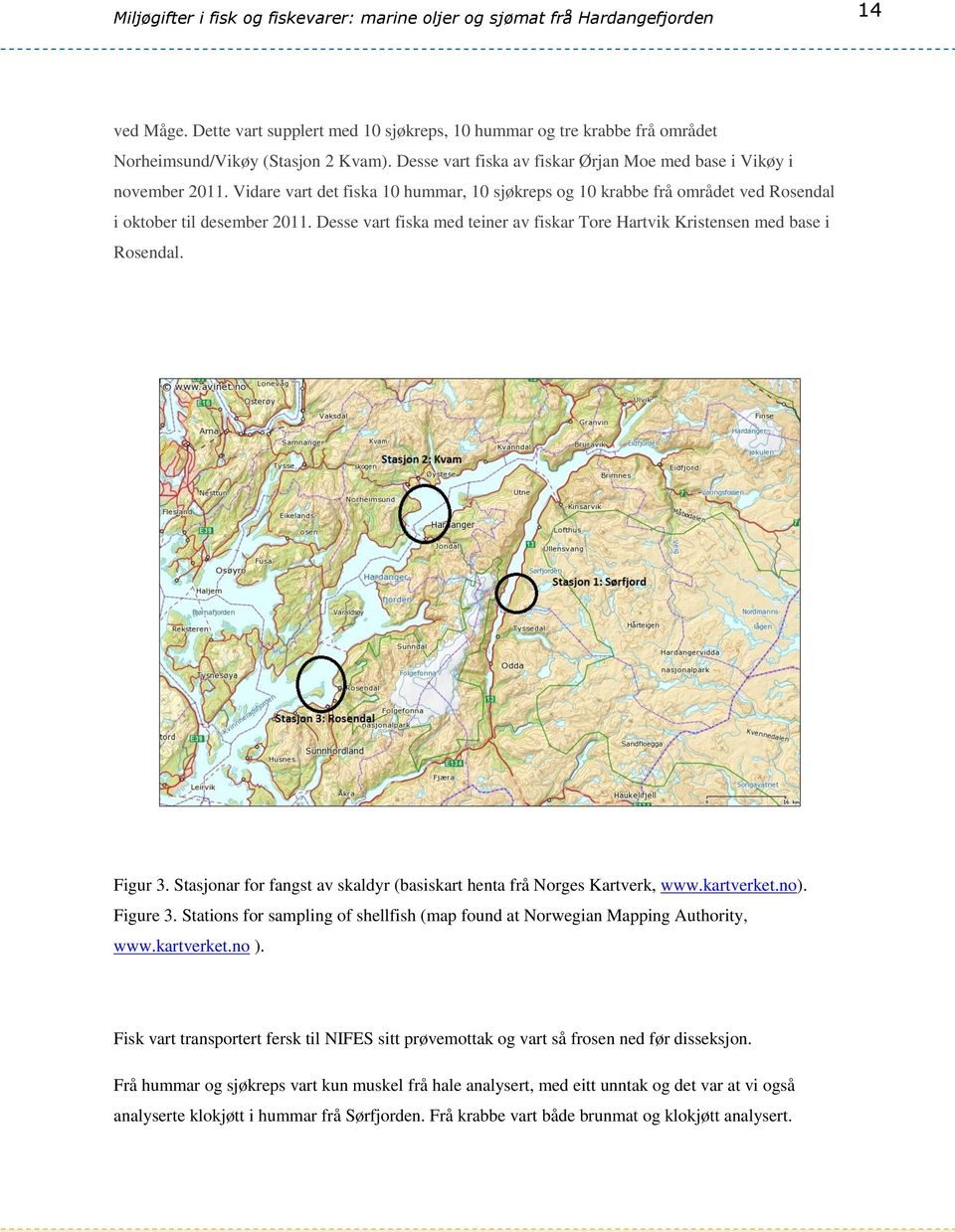 Figur 3. Stasjonar for fangst av skaldyr (basiskart henta frå Norges Kartverk, www.kartverket.no). Figure 3. Stations for sampling of shellfish (map found at Norwegian Mapping Authority, www.