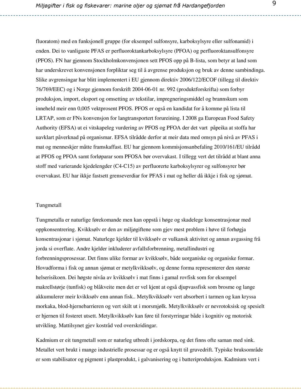 Slike avgrensingar har blitt implementert i EU gjennom direktiv 2006/122/ECOF (tillegg til direktiv 76/769/EEC) og i Norge gjennom forskrift 2004-06-01 nr.