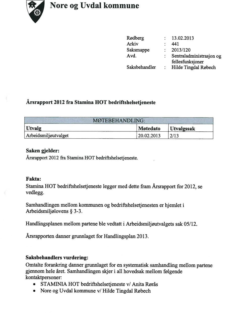 20.02.2013 2/13 Saken gjelder: Årsrapport 2012 fra Stamina HOT bedriftshelsetj eneste. Fakta: Stamina HOT bedriftshelsetjeneste legger med dette fram Årsrapport for 2012, se vedlegg.