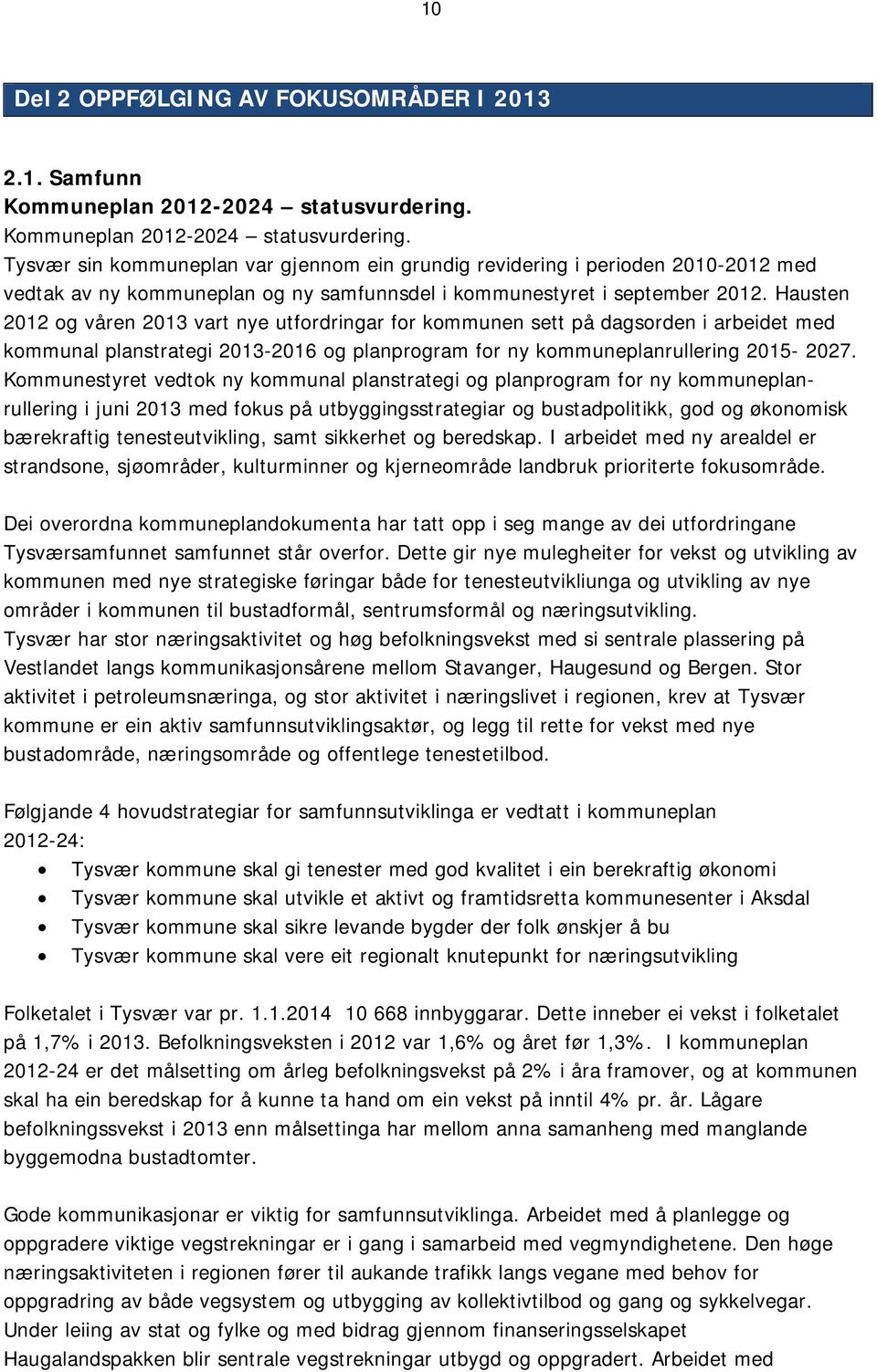 Hausten 2012 og våren 2013 vart nye utfordringar for kommunen sett på dagsorden i arbeidet med kommunal planstrategi 2013-2016 og planprogram for ny kommuneplanrullering 2015-2027.