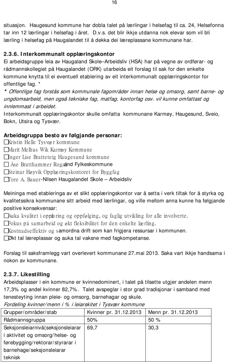 Interkommunalt opplæringskontor Ei arbeidsgruppe leia av Haugaland Skole Arbeidsliv (HSA) har på vegne av ordførar- og rådmannskollegiet på Haugalandet (ORK) utarbeida eit forslag til sak for den