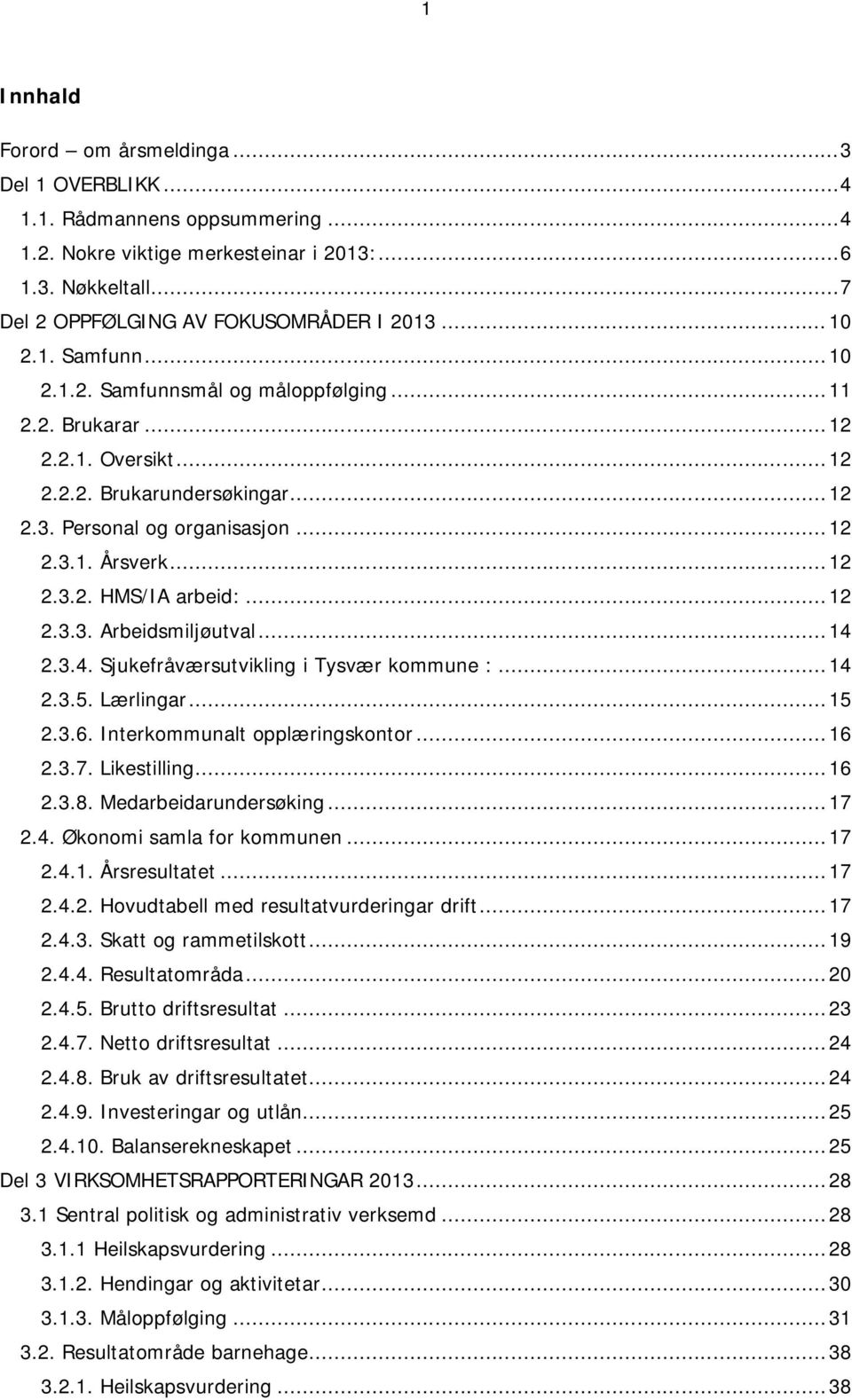 .. 12 2.3.3. Arbeidsmiljøutval... 14 2.3.4. Sjukefråværsutvikling i Tysvær kommune :... 14 2.3.5. Lærlingar... 15 2.3.6. Interkommunalt opplæringskontor... 16 2.3.7. Likestilling... 16 2.3.8.