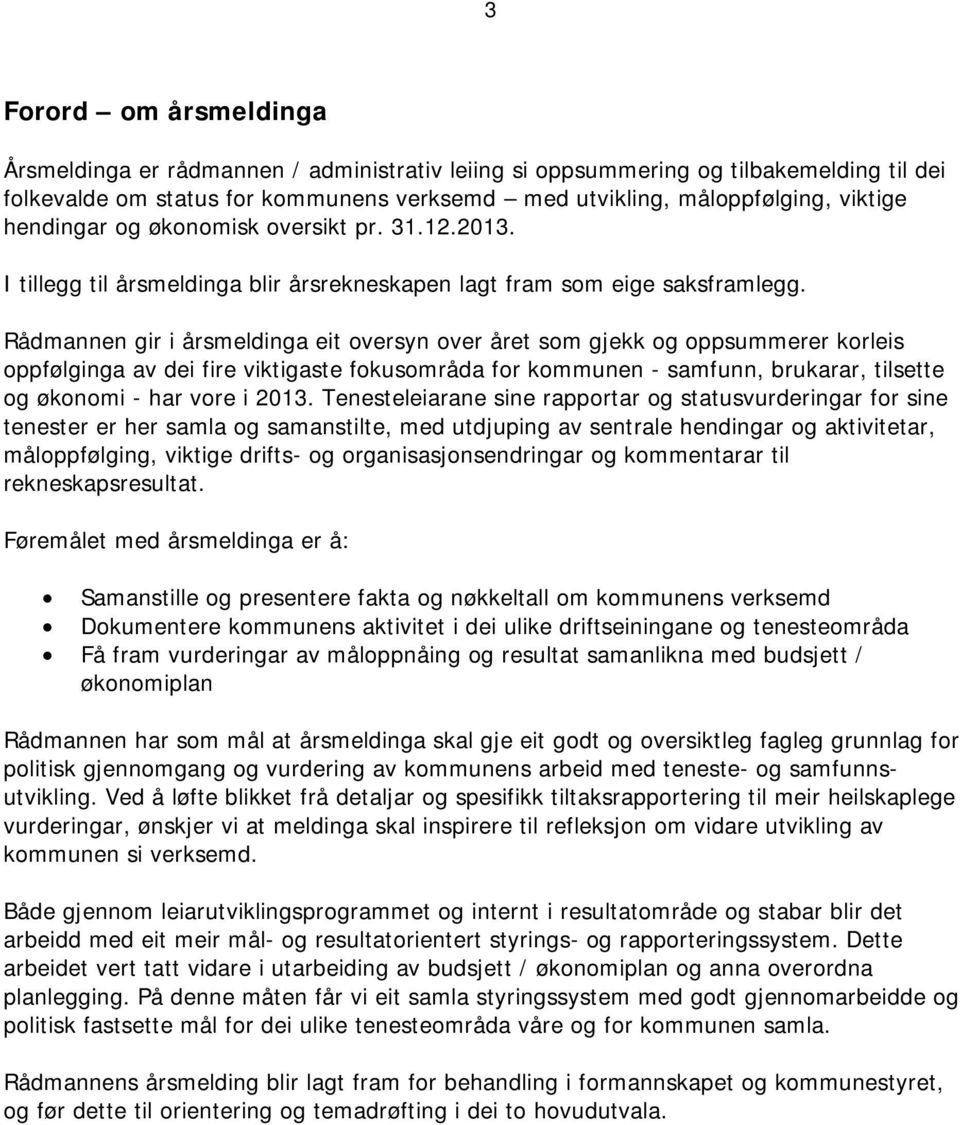 Rådmannen gir i årsmeldinga eit oversyn over året som gjekk og oppsummerer korleis oppfølginga av dei fire viktigaste fokusområda for kommunen - samfunn, brukarar, tilsette og økonomi - har vore i