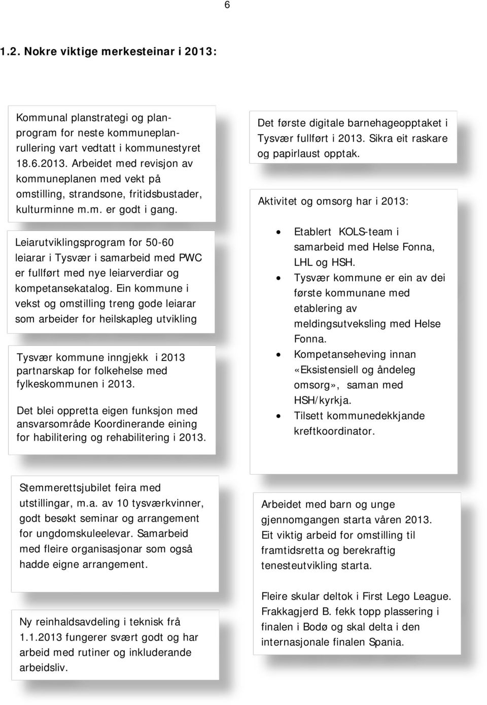 Ein kommune i vekst og omstilling treng gode leiarar som arbeider for heilskapleg utvikling Tysvær kommune inngjekk i 2013 partnarskap for folkehelse med fylkeskommunen i 2013.