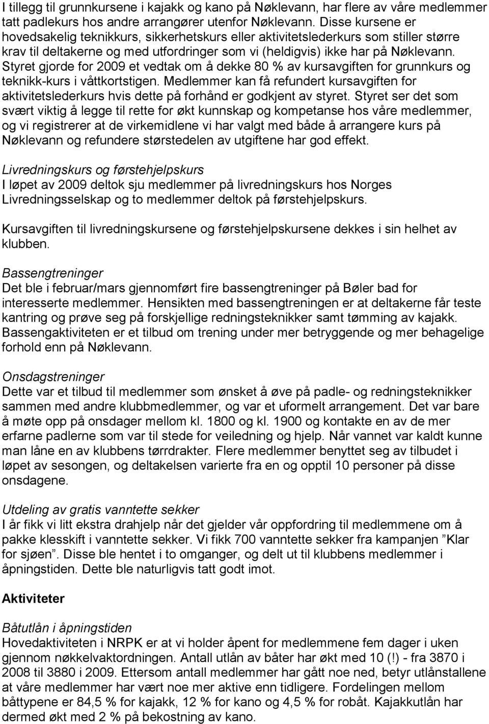 Styret gjorde for 2009 et vedtak om å dekke 80 % av kursavgiften for grunnkurs og teknikk-kurs i våttkortstigen.