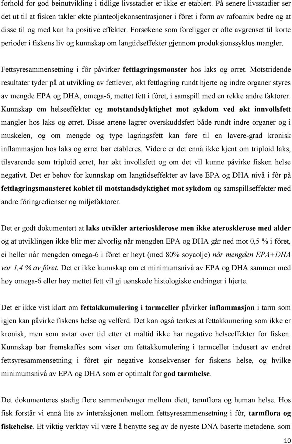 Forsøkene som foreligger er ofte avgrenset til korte perioder i fiskens liv og kunnskap om langtidseffekter gjennom produksjonssyklus mangler.