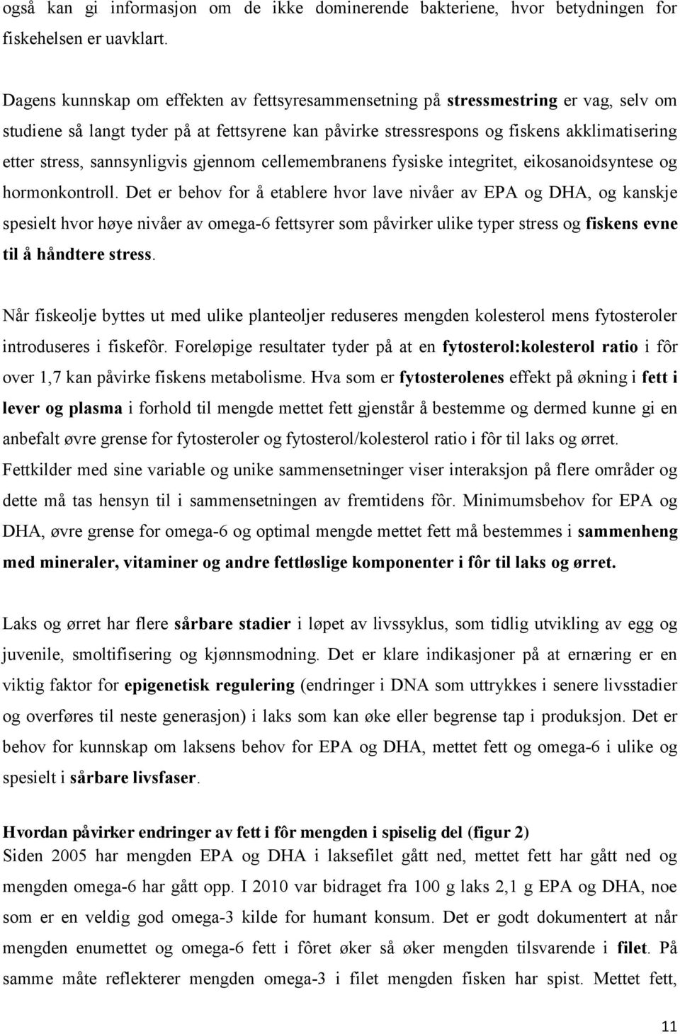 sannsynligvis gjennom cellemembranens fysiske integritet, eikosanoidsyntese og hormonkontroll.