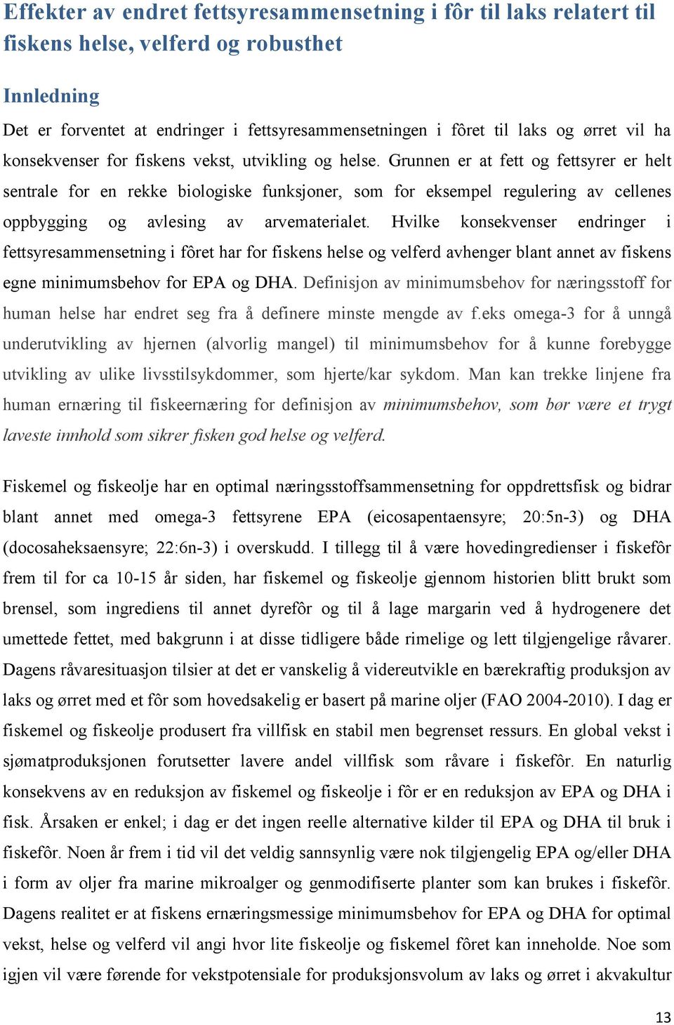 Grunnen er at fett og fettsyrer er helt sentrale for en rekke biologiske funksjoner, som for eksempel regulering av cellenes oppbygging og avlesing av arvematerialet.