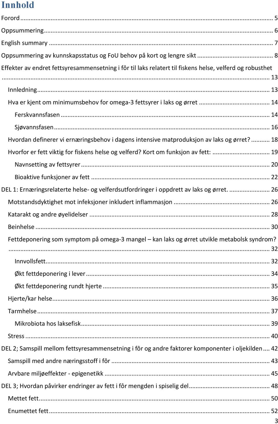 .. 14 Ferskvannsfasen... 14 Sjøvannsfasen... 16 Hvordan definerer vi ernæringsbehov i dagens intensive matproduksjon av laks og ørret?... 18 Hvorfor er fett viktig for fiskens helse og velferd?