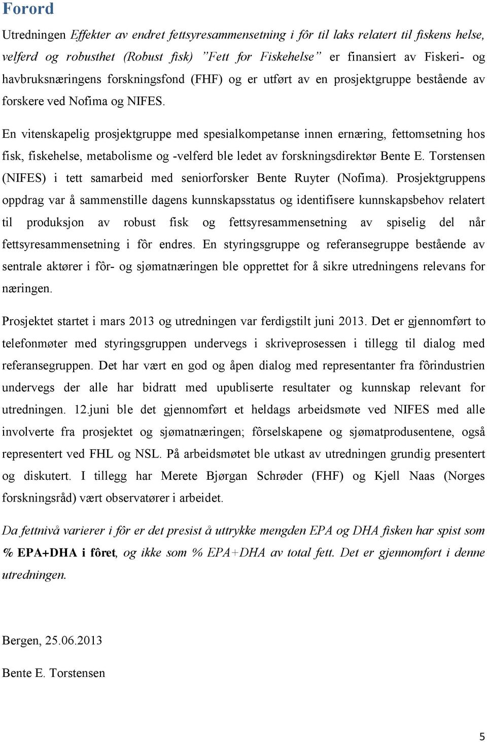 En vitenskapelig prosjektgruppe med spesialkompetanse innen ernæring, fettomsetning hos fisk, fiskehelse, metabolisme og -velferd ble ledet av forskningsdirektør Bente E.