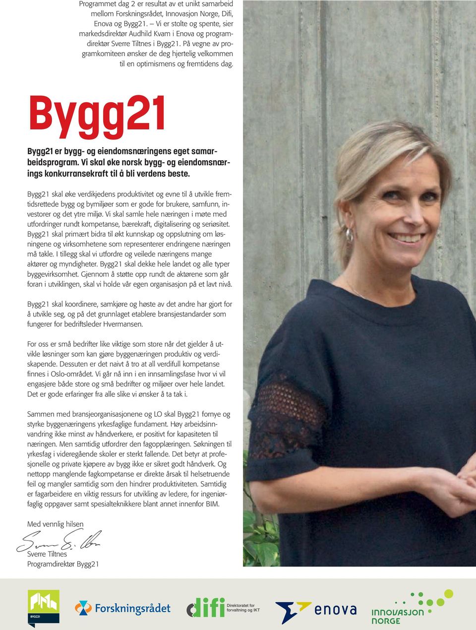 På vegne av programkomiteen ønsker de deg hjertelig velkommen til en optimismens og fremtidens dag. Bygg21 Bygg21 er bygg- og eiendomsnæringens eget samarbeidsprogram.